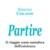 Partire. Il viaggio come metafora dell’esistenza di Simone Cislaghi | Il Timone Libri
